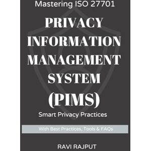 RAJPUT, RAVI Mastering ISO 27701: Privacy Information Management System (PIMS): ISO 27701 Simplified: Privacy Management for the Real World The Privacy Playbook: Implementing ISO 27701 Step by Step RAJPUT, RAVI Mastering ISO 27701: Privacy Information Management System (PIMS): ISO 27701 Simplified: Privacy Management for the Real World The Privacy Playbook: Implementing ISO 27701 Step by Step
