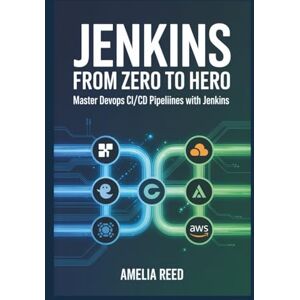 Reed, Amelia Jenkins from Zero to Hero: Master DevOps CI/CD Pipelines with Jenkins: The Ultimate Hands-On Guide for Beginners to Build Automated Workflows, Integrate with Docker, Ansible, AWS, Git, and More Reed, Amelia Jenkins from Zero to Hero: Master DevOps CI/CD Pipelines with Jenkins: The Ultimate Hands-On Guide for Beginners to Build Automated Workflows, Integrate with Docker, Ansible, AWS, Git, and More
