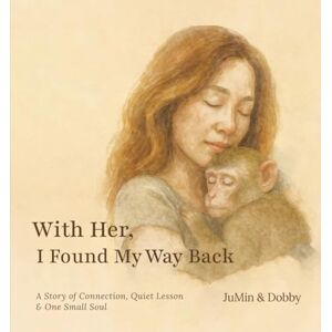 & Dobby, JuMin With Her, I Found My Way Back: A Story of Connection, Quiet Lessons, and One Small Soul & Dobby, JuMin With Her, I Found My Way Back: A Story of Connection, Quiet Lessons, and One Small Soul