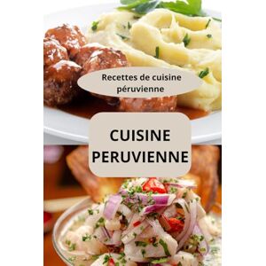 AHOLOUKPE, Herve CUISINE PERUVIENNE: Recettes de cuisine péruvienne gastronomie péruvienne AHOLOUKPE, Herve CUISINE PERUVIENNE: Recettes de cuisine péruvienne gastronomie péruvienne
