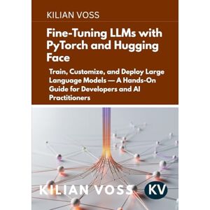 Voss Fine-Tuning LLMs with PyTorch and Hugging Face: Train, Customize, and Deploy Large Language Models — A Hands-On Guide for Developers and AI Practitioners Voss Fine-Tuning LLMs with PyTorch and Hugging Face: Train, Customize, and Deploy Large Language Models — A Hands-On Guide for Developers and AI Practitioners