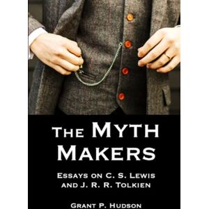 Hudson, Grant P. The Myth Makers: Essays on C. S. Lewis and J. R. R. Tolkien Hudson, Grant P. The Myth Makers: Essays on C. S. Lewis and J. R. R. Tolkien