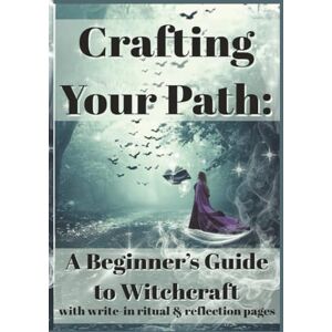 J, A M Crafting Your Path: A Beginner's Guide to Witchcraft: with write-in ritual & reflection pages J, A M Crafting Your Path: A Beginner's Guide to Witchcraft: with write-in ritual & reflection pages