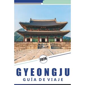 Rosson, Kevin D. GYEONGJU GUÍA DE VIAJE 2026: Explorando la antigua capital de Corea del Sur: una guía práctica de los sitios históricos, las experiencias culturales y la cocina local de Gyeongju. Rosson, Kevin D. GYEONGJU GUÍA DE VIAJE 2026: Explorando la antigua capital de Corea del Sur: una guía práctica de los sitios históricos, las experiencias culturales y la cocina local de Gyeongju.
