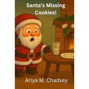 Chadsey, Ariya M. Santa's Missing Cookies: A heartwarming Christmas picture book about Santa, tradition, truth, honesty, forgiveness, and the magic of family love. Chadsey, Ariya M. Santa's Missing Cookies: A heartwarming Christmas picture book about Santa, tradition, truth, honesty, forgiveness, and the magic of family love.