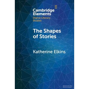 Elkins, Katherine The Shapes of Stories: Sentiment Analysis for Narrative (Elements in Digital Literary Studies) Elkins, Katherine The Shapes of Stories: Sentiment Analysis for Narrative (Elements in Digital Literary Studies)