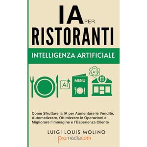 Molino, Luigi Louis Intelligenza Artificiale per Ristoranti: Come Sfruttare la IA per Aumentare le Vendite, Automatizzare, Ottimizzare le Operazioni e Migliorare l’immagine e l’Esperienza Cliente Molino, Luigi Louis Intelligenza Artificiale per Ristoranti: Come Sfruttare la IA per Aumentare le Vendite, Automatizzare, Ottimizzare le Operazioni e Migliorare l’immagine e l’Esperienza Cliente