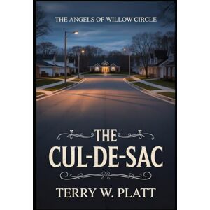 Platt, Terry W. The Cul-De-Sac: A Novel of Quiet Supernatural Judgment (The Angels of Willow Circle) Platt, Terry W. The Cul-De-Sac: A Novel of Quiet Supernatural Judgment (The Angels of Willow Circle)