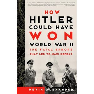 Alexander, Bevin How Hitler Could Have Won World War II: The Fatal Errors That Led to Nazi Defeat Alexander, Bevin How Hitler Could Have Won World War II: The Fatal Errors That Led to Nazi Defeat