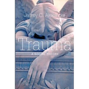 Alexander, Jeffrey C. Trauma: A Social Theory Alexander, Jeffrey C. Trauma: A Social Theory