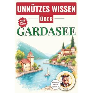 Creator, Smart Unnützes Wissen über Gardasee: 252 schräge Fakten in 18 kuriosen Kategorien! Glücksorte am Gardasee und andere schräge Fakten, die kein Reiseführer ... Wissen über... Die kuriose Städte-Reihe) Creator, Smart Unnützes Wissen über Gardasee: 252 schräge Fakten in 18 kuriosen Kategorien! Glücksorte am Gardasee und andere schräge Fakten, die kein Reiseführer ... Wissen über... Die kuriose Städte-Reihe)