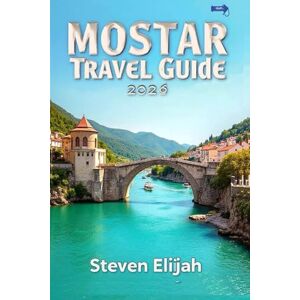 Elijah, Steven Mostar Travel Guide 2026: Explore the Best Attractions, Local Culture, Food, and Hidden Gems in Mostar, Bosnia and Herzegovina (Every travelers guide) Elijah, Steven Mostar Travel Guide 2026: Explore the Best Attractions, Local Culture, Food, and Hidden Gems in Mostar, Bosnia and Herzegovina (Every travelers guide)