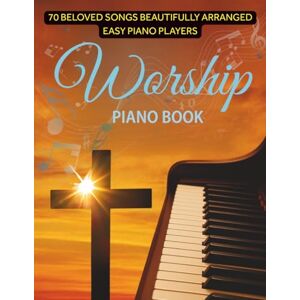 campbell, brittany Worship Piano Book: 70 Beloved Songs Beautifully Arranged Easy Piano Players campbell, brittany Worship Piano Book: 70 Beloved Songs Beautifully Arranged Easy Piano Players