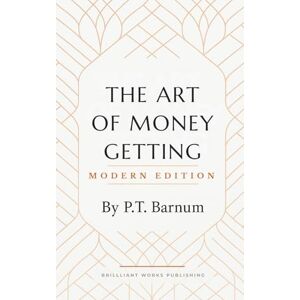 Barnum, P. T. The Art of Money Getting: Modern Edition Barnum, P. T. The Art of Money Getting: Modern Edition
