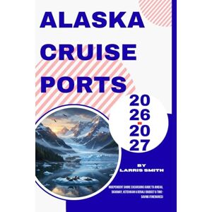 Smith, Larris Alaska Cruise Ports 2026–2027: Independent Shore Excursions Guide to Juneau, Skagway, Ketchikan & Denali (Budget & Time-Saving Itineraries) (Larris Smith’s Cruise & Travel Companion Series) Smith, Larris Alaska Cruise Ports 2026–2027: Independent Shore Excursions Guide to Juneau, Skagway, Ketchikan & Denali (Budget & Time-Saving Itineraries) (Larris Smith’s Cruise & Travel Companion Series)