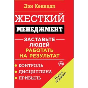 Кеннеди, Дэн Жесткий менеджмент: Заставьте людей работать на результат (No B.S. Ruthless Management of People and Profits: The Ultimate, No Holds Barred, Kick Butt, ... to Really Getting Rich) Кеннеди, Дэн Жесткий менеджмент: Заставьте людей работать на результат (No B.S. Ruthless Management of People and Profits: The Ultimate, No Holds Barred, Kick Butt, ... to Really Getting Rich)