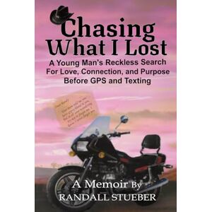 Stueber, Randall Chasing What I Lost: A Young Man’s Reckless Search for Love, Connection and Purpose—Before GPS and Texting Stueber, Randall Chasing What I Lost: A Young Man’s Reckless Search for Love, Connection and Purpose—Before GPS and Texting