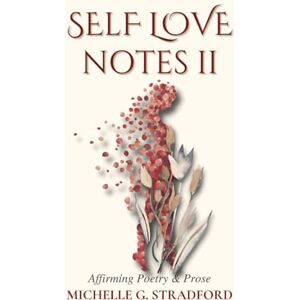 Stradford, Michelle G. Self Love Notes II: Affirming Poetry & Prose: 2 Stradford, Michelle G. Self Love Notes II: Affirming Poetry & Prose: 2