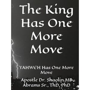 Abrams Sr, Aps. Shaolin MB The King Has One More Move: YAHWEH Has One More Move Abrams Sr, Aps. Shaolin MB The King Has One More Move: YAHWEH Has One More Move