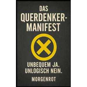 Morgenrot Das Querdenker-Manifest I Unbequem Ja. Unlogisch Nein: Warum selbstständig DENKEN keine Krankheit ist und nichts mit RECHTS zu tun hat Morgenrot Das Querdenker-Manifest I Unbequem Ja. Unlogisch Nein: Warum selbstständig DENKEN keine Krankheit ist und nichts mit RECHTS zu tun hat