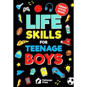 Press, Pathways Life Skills For Teenage Boys Advice on Being More Confident, Dating, Managing Your Money, Dealing With Peer Pressure, Healthy Relationships, and Other Skills: 2 (Life Skills Series) Press, Pathways Life Skills For Teenage Boys Advice on Being More Confident, Dating, Managing Your Money, Dealing With Peer Pressure, Healthy Relationships, and Other Skills: 2 (Life Skills Series)