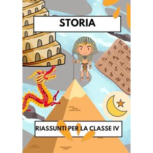 Corti, Elena Riassunti di Storia per la Classe 4°: Le Antiche Civiltà spiegate in modo chiaro, semplice e adatto ai bambini Corti, Elena Riassunti di Storia per la Classe 4°: Le Antiche Civiltà spiegate in modo chiaro, semplice e adatto ai bambini
