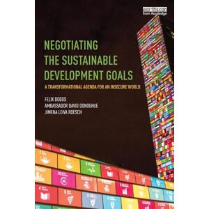 Dodds, Felix Negotiating the Sustainable Development Goals: A transformational agenda for an insecure world Dodds, Felix Negotiating the Sustainable Development Goals: A transformational agenda for an insecure world