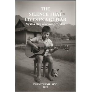 Thanh Long, Pham THE SILENCE THAT LIVES IN A GUITAR: 15 (CTDNA Project) Thanh Long, Pham THE SILENCE THAT LIVES IN A GUITAR: 15 (CTDNA Project)