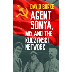David Burke Agent Sonya, MI5 and the Kuczynski Network David Burke Agent Sonya, MI5 and the Kuczynski Network