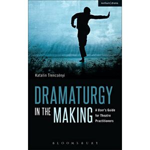 Trencsényi, Katalin Dramaturgy in the Making: A User's Guide for Theatre Practitioners (Performance Books) Trencsényi, Katalin Dramaturgy in the Making: A User's Guide for Theatre Practitioners (Performance Books)