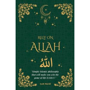 Morsli, Ayob Rely on Allah: Simple Islamic philosophy that will make you win the game of life EASILY Morsli, Ayob Rely on Allah: Simple Islamic philosophy that will make you win the game of life EASILY