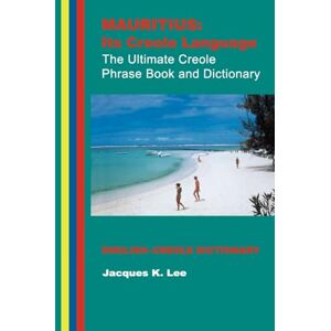 Lee Mauritius: its Creole Language the Ultimate Creole Phrase Book and Dictionary Lee Mauritius: its Creole Language the Ultimate Creole Phrase Book and Dictionary