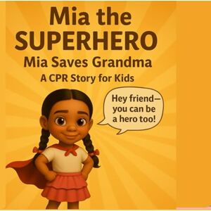 Hands LLC, Dedicated Helping Mia The Superhero: Mia Saves Grandma: A CPR Story For Kids Hands LLC, Dedicated Helping Mia The Superhero: Mia Saves Grandma: A CPR Story For Kids