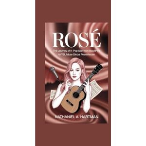 A. Hartman, Nathaniel ROSÉ: The Journey of K-Pop Star from BLACKPINK to YSL Muse Global Powerhouse. A. Hartman, Nathaniel ROSÉ: The Journey of K-Pop Star from BLACKPINK to YSL Muse Global Powerhouse.