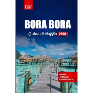 Hale, Carson BORA BORA Guida di viaggio 2026: Esplora spiagge, bungalow sull'acqua, attrazioni culturali e attività avventurose nella Polinesia Francese Hale, Carson BORA BORA Guida di viaggio 2026: Esplora spiagge, bungalow sull'acqua, attrazioni culturali e attività avventurose nella Polinesia Francese