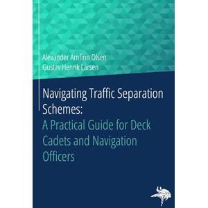 Olsen, Alexander Arnfinn Navigating Traffic Separation Schemes: A Practical Guide for Deck Cadets and Navigation Officers Olsen, Alexander Arnfinn Navigating Traffic Separation Schemes: A Practical Guide for Deck Cadets and Navigation Officers