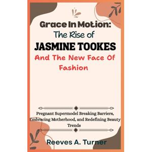 Turner, Reeves A. Grace in Motion: The Rise of Jasmine Tookes and the New Face of Fashion: Pregnant Supermodel Breaking Barriers, Embracing Motherhood, and Redefining Beauty Trends Turner, Reeves A. Grace in Motion: The Rise of Jasmine Tookes and the New Face of Fashion: Pregnant Supermodel Breaking Barriers, Embracing Motherhood, and Redefining Beauty Trends