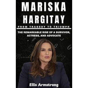 Armstrong, Ellis Mariska Hargitay: From Tragedy to Triumph: The Remarkable Rise of a Survivor, Actress, and Advocate Armstrong, Ellis Mariska Hargitay: From Tragedy to Triumph: The Remarkable Rise of a Survivor, Actress, and Advocate