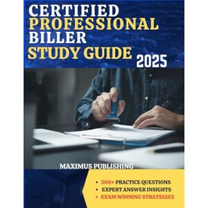 PUBLISHING, MAXIMUS CERTIFIED PROFESSIONAL BILLER STUDY GUIDE 2025: 300+ practice questions, expert answer insights, and exam- winning strategies PUBLISHING, MAXIMUS CERTIFIED PROFESSIONAL BILLER STUDY GUIDE 2025: 300+ practice questions, expert answer insights, and exam- winning strategies