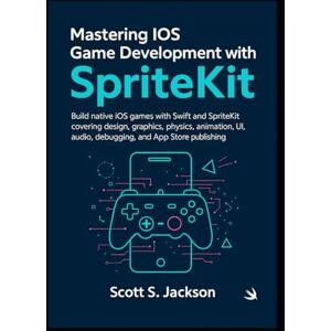 Jackson Mastering iOS Game Development with SpriteKit: Build native iOS games with Swift and SpriteKit covering design, graphics, physics, animation, UI, audio, debugging, and App Store publishing Jackson Mastering iOS Game Development with SpriteKit: Build native iOS games with Swift and SpriteKit covering design, graphics, physics, animation, UI, audio, debugging, and App Store publishing