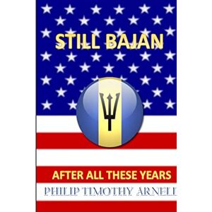 Arnell, Philip Timothy Still Bajan After All These Years Arnell, Philip Timothy Still Bajan After All These Years