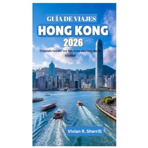 Sherrill, Vivian R. GUÍA DE VIAJES DE HONG KONG 2026: Descubriendo los tesoros ocultos de la ciudad Sherrill, Vivian R. GUÍA DE VIAJES DE HONG KONG 2026: Descubriendo los tesoros ocultos de la ciudad