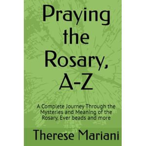 Mariani, Therese Praying the Rosary, A-Z: A Complete Journey Through the Mysteries and Meaning of the Rosary, Ever beads and more Mariani, Therese Praying the Rosary, A-Z: A Complete Journey Through the Mysteries and Meaning of the Rosary, Ever beads and more