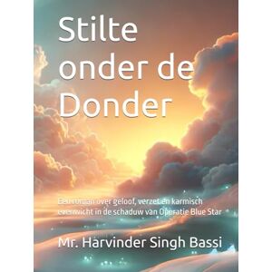 Singh Bassi, Mr. Harvinder Stilte onder de Donder: Een roman over geloof, verzet en karmisch evenwicht in de schaduw van Operatie Blue Star Singh Bassi, Mr. Harvinder Stilte onder de Donder: Een roman over geloof, verzet en karmisch evenwicht in de schaduw van Operatie Blue Star