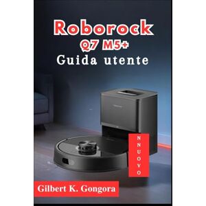 Gongora, Gilbert K. Roborock Q7 M5+ Guida utente 2026 Gongora, Gilbert K. Roborock Q7 M5+ Guida utente 2026