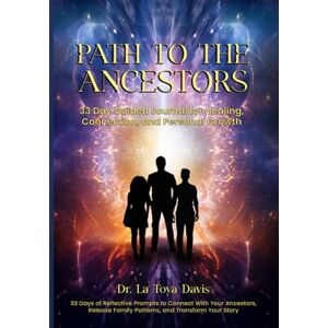 Davis, Dr. La Toya Path to the Ancestors: 33 Day Guided Journal for Healing, Connection, and Personal Growth Davis, Dr. La Toya Path to the Ancestors: 33 Day Guided Journal for Healing, Connection, and Personal Growth