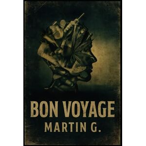 G., Mr. Martin Bon Voyage: A Journey through addiction and back G., Mr. Martin Bon Voyage: A Journey through addiction and back