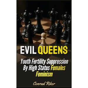 Riker, Conrad Evil Queens: Youth Fertility Suppression By High Status Females Feminism (Redpilled Progressive (satire)) Riker, Conrad Evil Queens: Youth Fertility Suppression By High Status Females Feminism (Redpilled Progressive (satire))