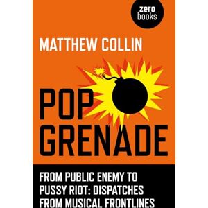 Matthew Collin Pop Grenade: From Public Enemy to Pussy Riot Dispatches from Musical Frontlines Matthew Collin Pop Grenade: From Public Enemy to Pussy Riot Dispatches from Musical Frontlines