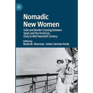 Nomadic New Women: Exile and Border-Crossing between Spain and the Americas, Early to Mid-Twentieth Century Nomadic New Women: Exile and Border-Crossing between Spain and the Americas, Early to Mid-Twentieth Century